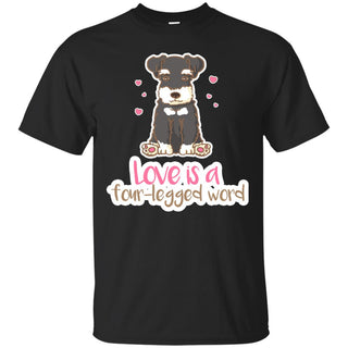 Schnauzer - Love Is A Four-legged Word T Shirts