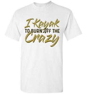 I Kayak To Burn Off The Crazy Kayaking Tshirt