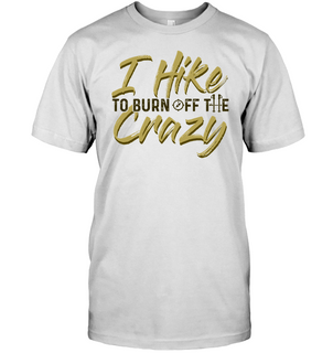 I Hike To Burn Off The Crazy Hiking T Shirts
