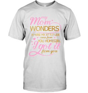 I Got It From You Mom T Shirts
