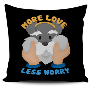 More Love Less Worry Schnauzer Pillow Covers