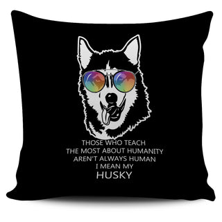 Those Who Teach The Most About Humanity Husky Pillow Covers