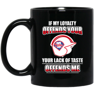 My Loyalty And Your Lack Of Taste Philadelphia Phillies Mugs