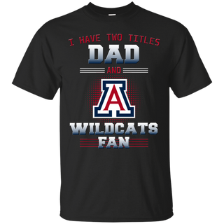 I Have Two Titles Dad And Arizona Wildcats Fan T Shirts