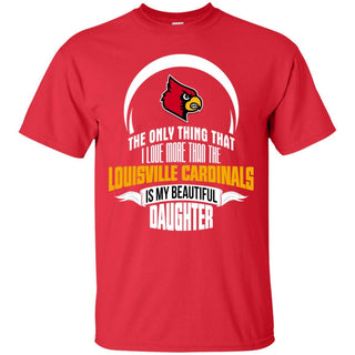 The Only Thing Dad Loves His Daughter Fan Louisville Cardinals T Shirt