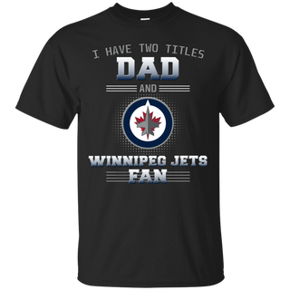 I Have Two Titles Dad And Winnipeg Jets Fan T Shirts