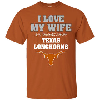 I Love My Wife And Cheering For My Texas Longhorns T Shirts