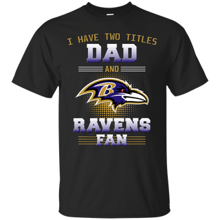 I Have Two Titles Dad And Baltimore Ravens Fan T Shirts