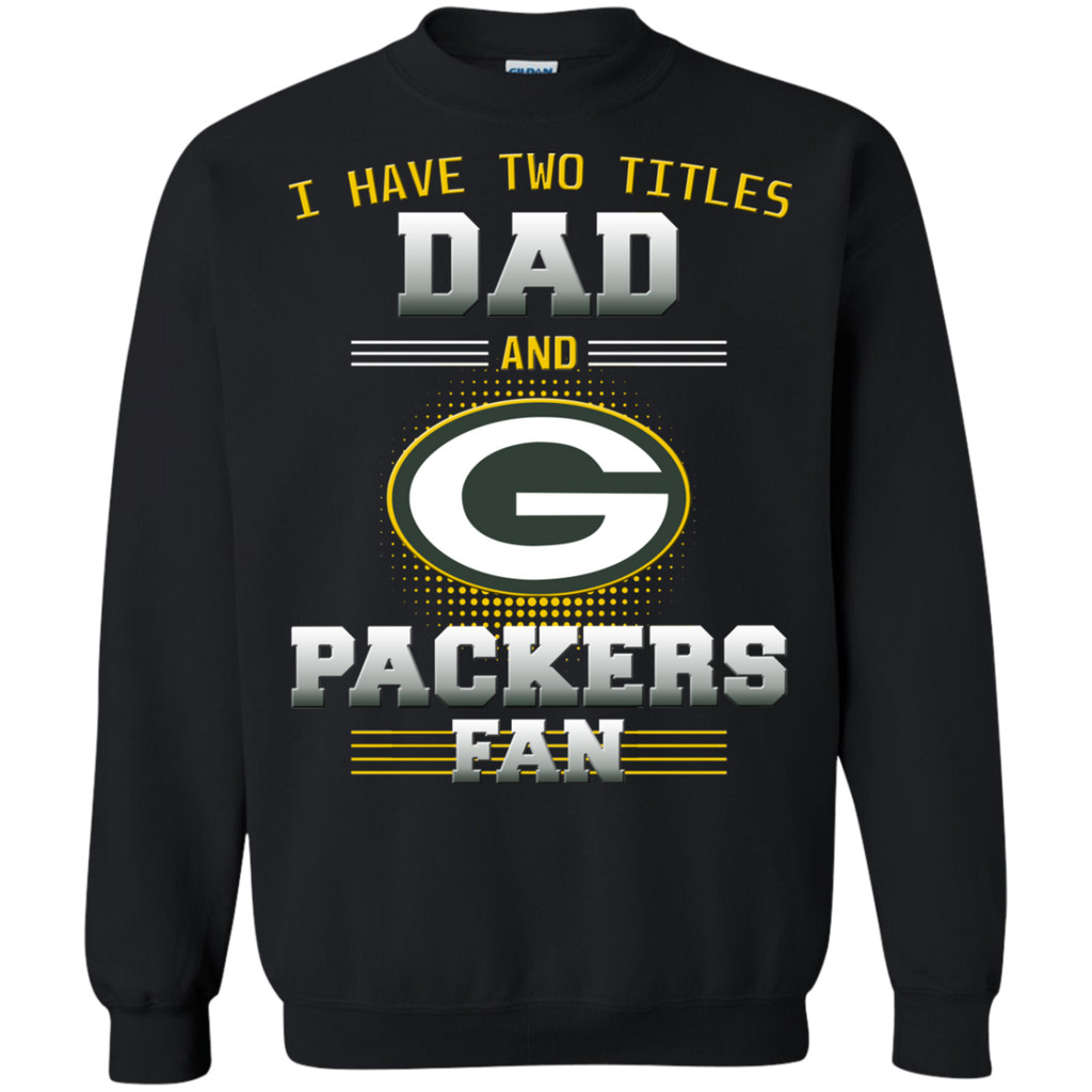 I Have Two Titles Dad And Green Bay Packers Fan T Shirts