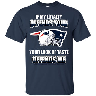 My Loyalty And Your Lack Of Taste New England Patriots T Shirts