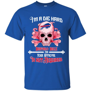 I Am Die Hard Fan Your Approval Is Not Required Buffalo Bills T Shirt