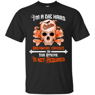I Am Die Hard Fan Your Approval Is Not Required Baltimore Orioles T Shirt