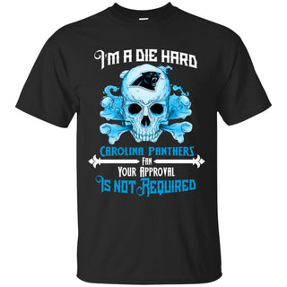 I Am Die Hard Fan Your Approval Is Not Required Carolina Panthers T Shirt