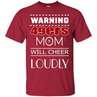 Warning Mom Will Cheer Loudly San Francisco 49ers Tshirt For Fans