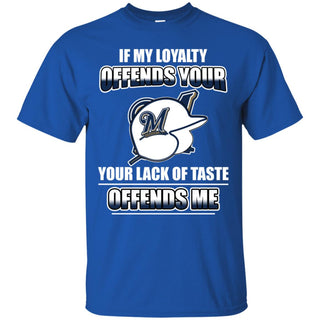 My Loyalty And Your Lack Of Taste Milwaukee Brewers T Shirts