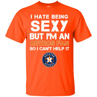 I Hate Being Sexy But I'm Fan So I Can't Help It Houston Astros Orange T Shirts