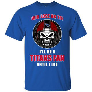 Win Lose Or Tie Until I Die I'll Be A Fan Tennessee Titans Royal T Shirts