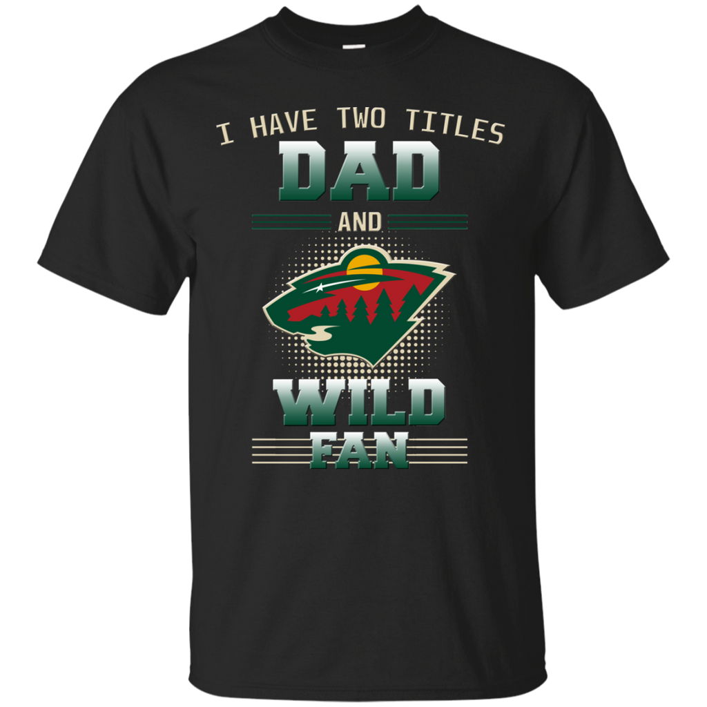 I Have Two Titles Dad And Minnesota Wild Fan T Shirts