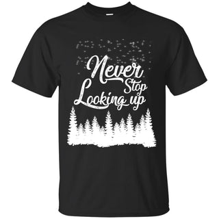Never Stop Looking Up T Shirts