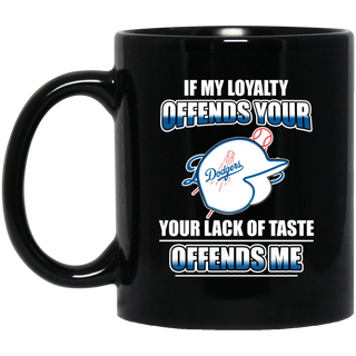 My Loyalty And Your Lack Of Taste Los Angeles Dodgers Mugs