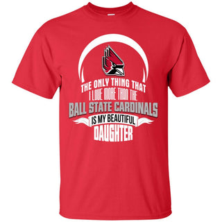 The Only Thing Dad Loves His Daughter Fan Ball State Cardinals T Shirt