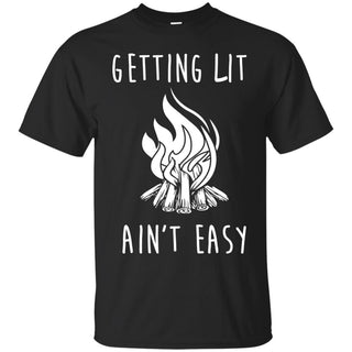 Getting Lit Ain't Easy T Shirts