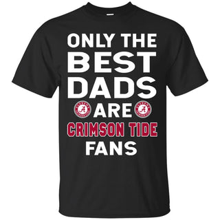 Only The Best Dads Are Fans Alabama Crimson Tide T Shirts, is cool gift