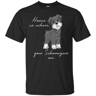 Home Is Where My Schnauzers Are T Shirts