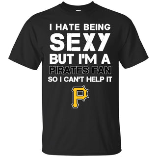I Hate Being Sexy But I'm Fan So I Can't Help It Pittsburgh Pirates Black T Shirts