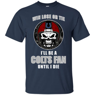 Win Lose Or Tie Until I Die I'll Be A Fan Indianapolis Colts Navy T Shirts