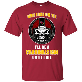 Win Lose Or Tie Until I Die I'll Be A Fan Arizona Cardinals Cardinal T Shirts