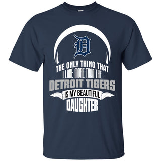 The Only Thing Dad Loves His Daughter Fan Detroit Tigers T Shirt