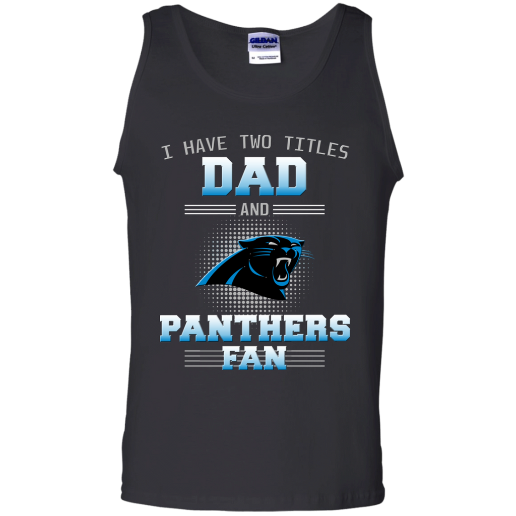 I Have Two Titles Dad And Carolina Panthers Fan T Shirts