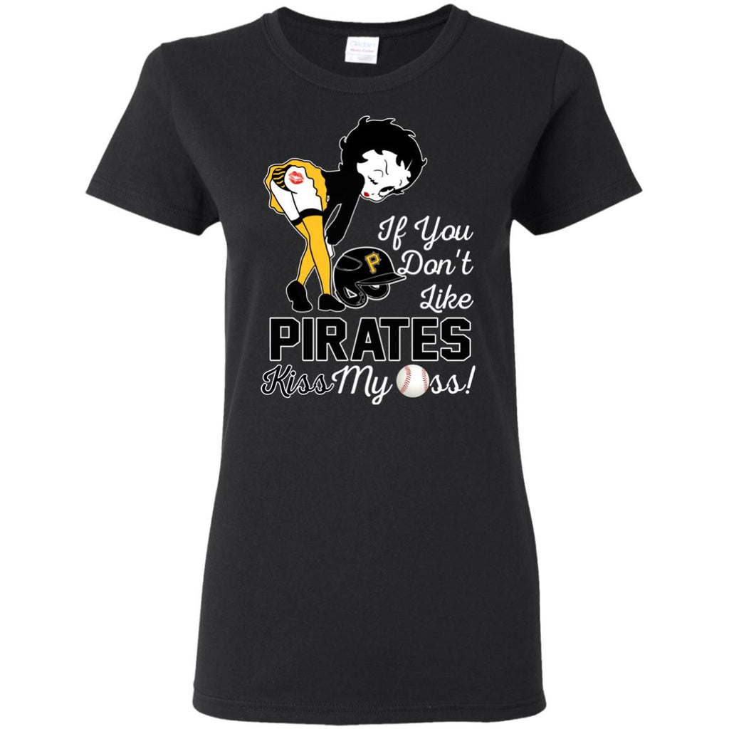 If You Don't Like Pittsburgh Pirates Kiss My Ass BB T Shirts