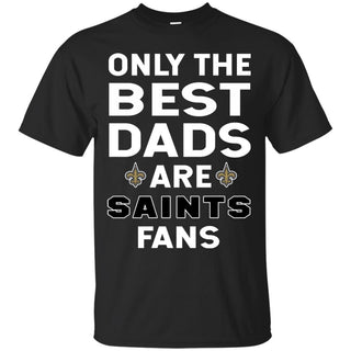 Only The Best Dads Are Fans New Orleans Saints T Shirts, is cool gift