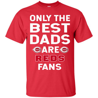 Only The Best Dads Are Fans Cincinnati Reds T Shirts