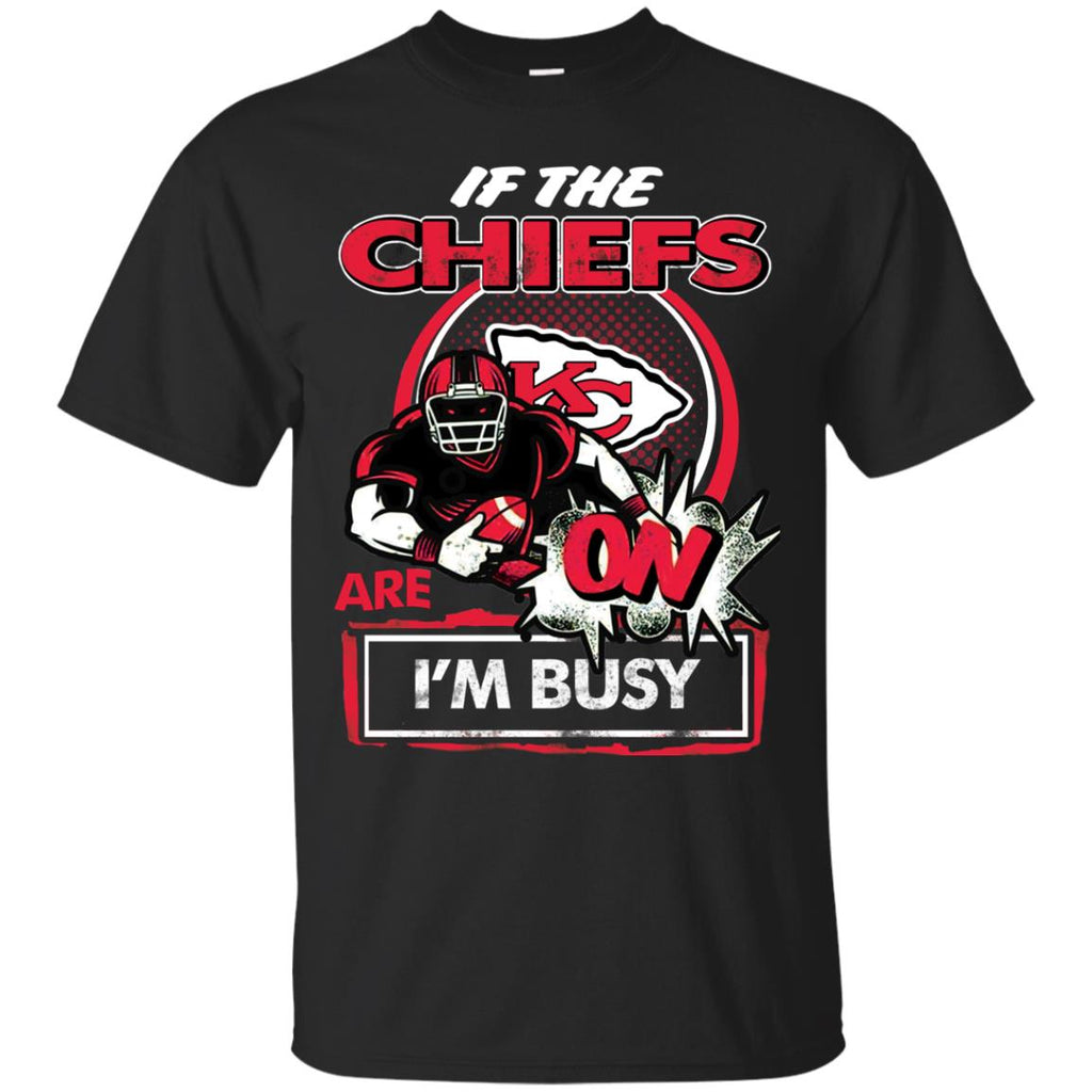 If The Kansas City Chiefs Are On - I'm Busy T Shirts