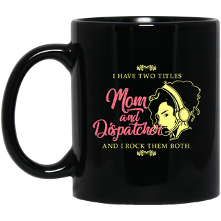I Have Two Titles Mom And Dispatcher Mugs