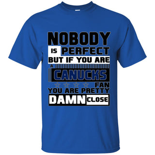 Nobody Is Perfect But If You Are A Canucks Fan T Shirts