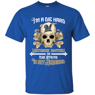 I Am Die Hard Fan Your Approval Is Not Required Milwaukee Brewers T Shirt