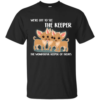 We're Off To See The Keeper Chihuahua T Shirts