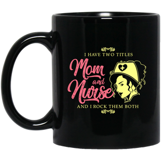 I Have Two Titles Mom And Nurse Mugs
