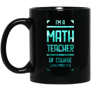 Im A Math Teacher Of Course I Have Problems Mugs Ver 2