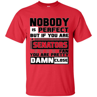 Nobody Is Perfect But If You Are A Senators Fan T Shirts