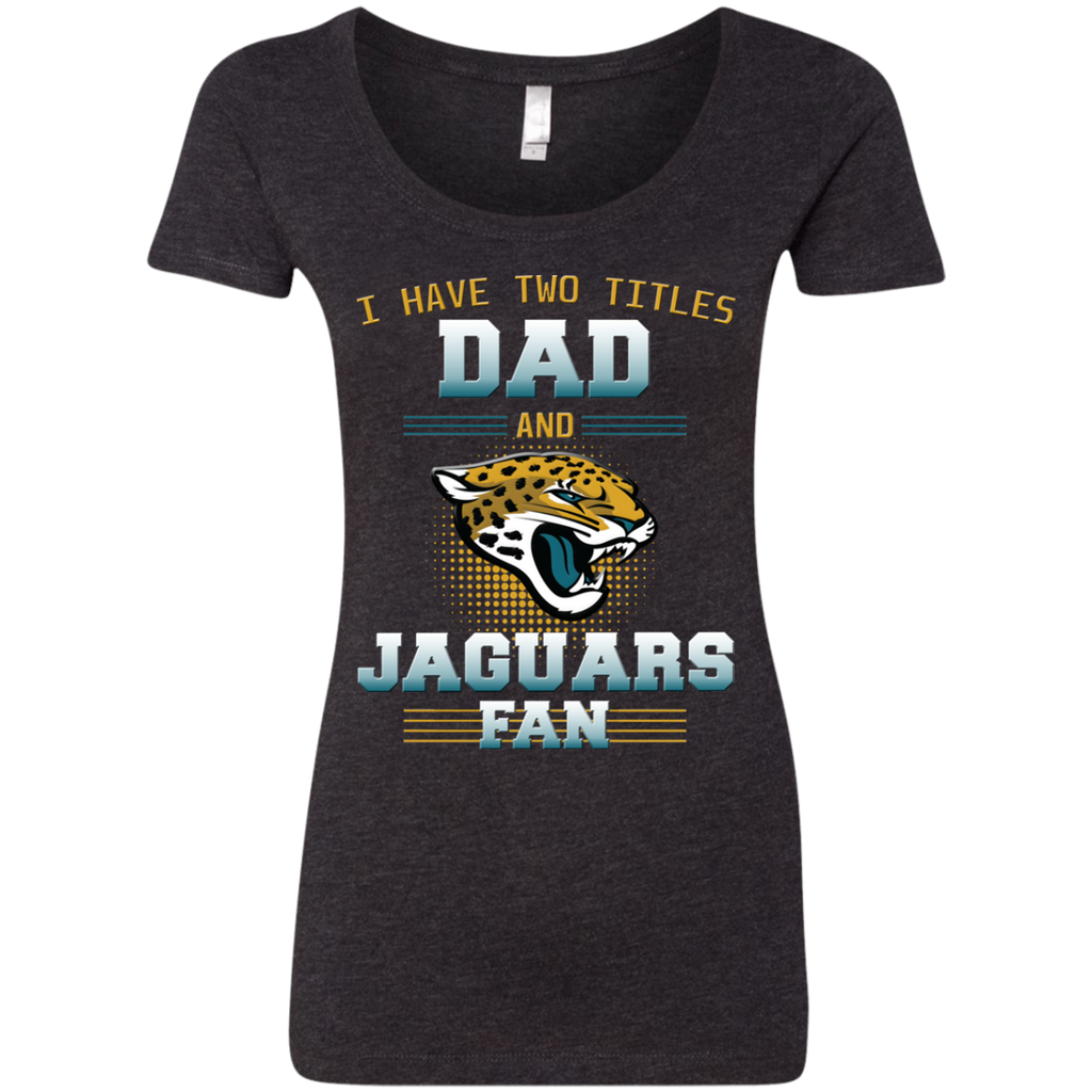I Have Two Titles Dad And Jacksonville Jaguars Fan T Shirts