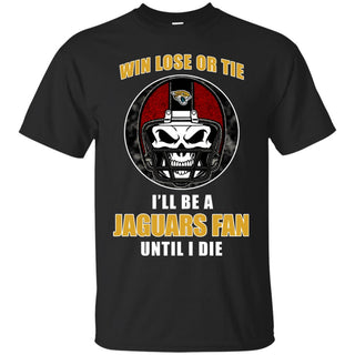 Win Lose Or Tie Until I Die I'll Be A Fan Jacksonville Jaguars Black T Shirts