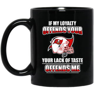 My Loyalty And Your Lack Of Taste Tampa Bay Buccaneers Mugs