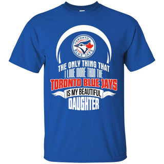 The Only Thing Dad Loves His Daughter Fan Toronto Blue Jays T Shirt