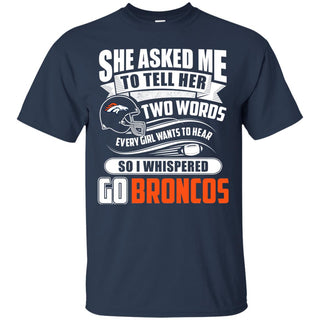 She Asked Me To Tell Her Two Words Denver Broncos T Shirts