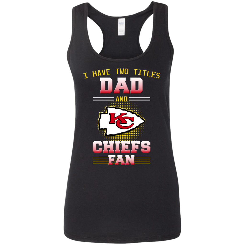 I Have Two Titles Dad And Kansas City Chiefs Fan T Shirts